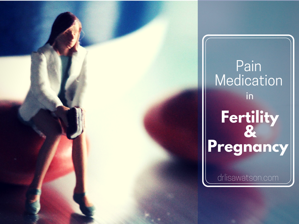 Pain Medication in Fertility and Pregnancy – Dr. Lisa Watson