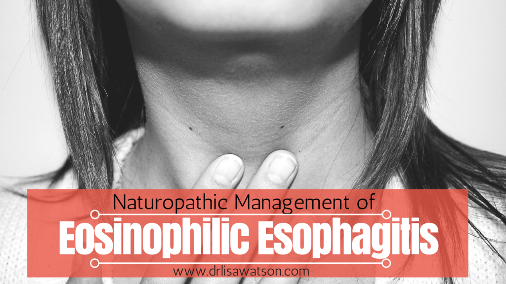 Naturopathic Treatment of Eosinophilic Esophagitis Dr. Lisa Watson