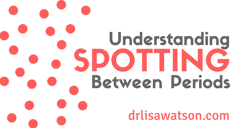 understanding-spotting-between-periods-dr-lisa-watson